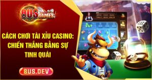 Cách chơi Tài Xỉu casino