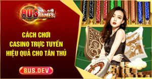 Cách chơi Casino trực tuyến