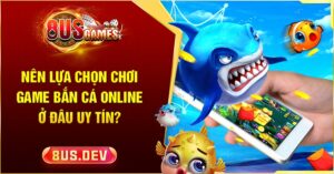 Chơi game bắn cá online ở đâu uy tín